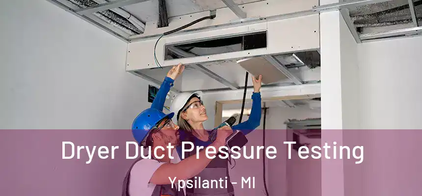  Dryer Duct Pressure Testing Ypsilanti - MI