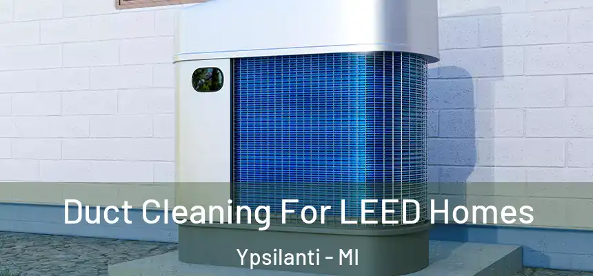 Duct Cleaning For LEED Homes Ypsilanti - MI