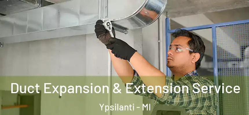  Duct Expansion & Extension Service Ypsilanti - MI