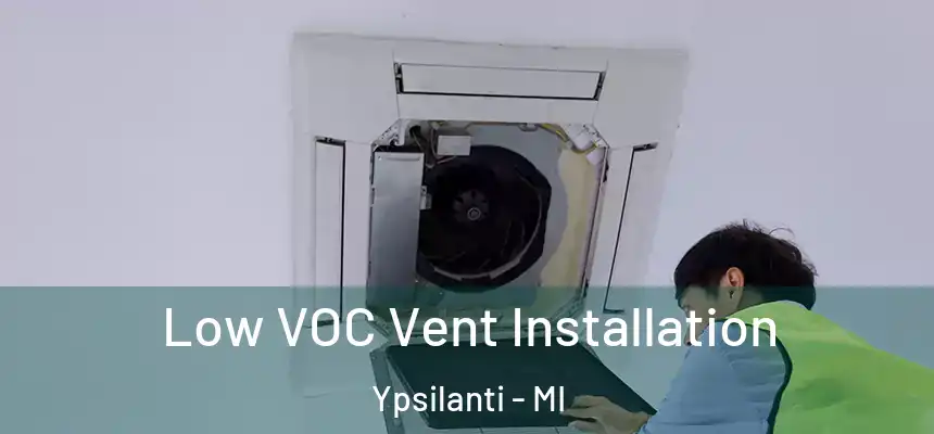  Low VOC Vent Installation Ypsilanti - MI