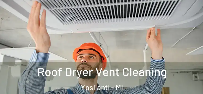  Roof Dryer Vent Cleaning Ypsilanti - MI