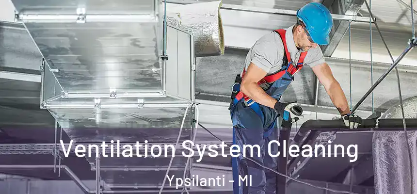  Ventilation System Cleaning Ypsilanti - MI